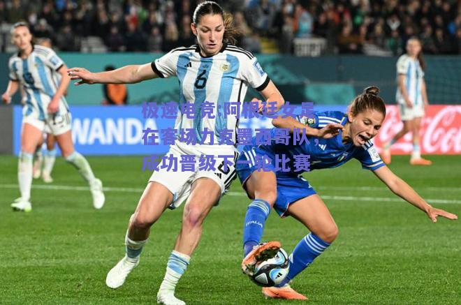 阿根廷女足在客场力克墨西哥队，成功晋级下一轮比赛