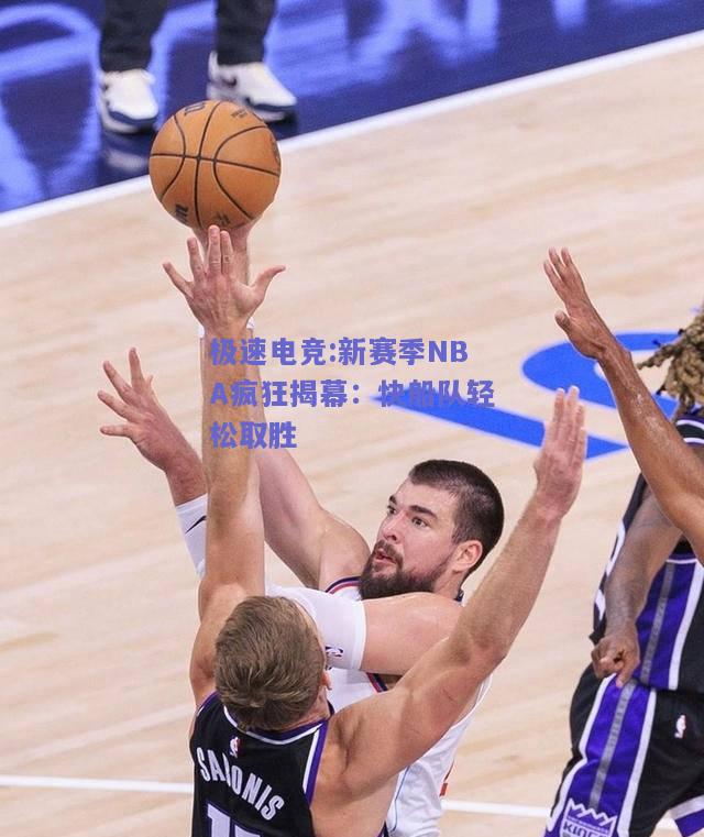 新赛季NBA疯狂揭幕：快船队轻松取胜