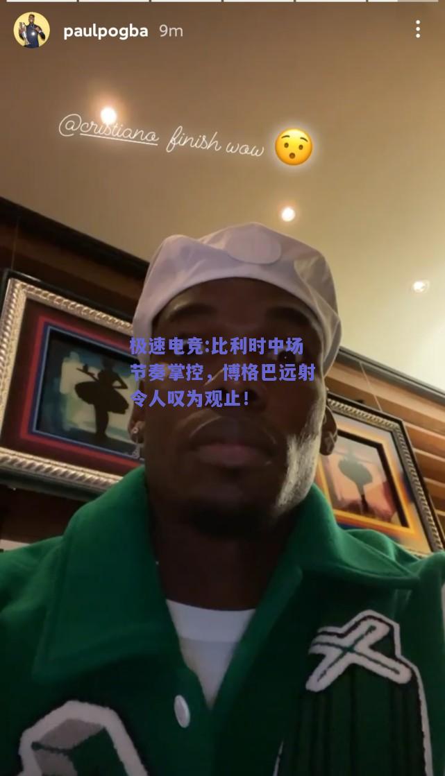 比利时中场节奏掌控，博格巴远射令人叹为观止！