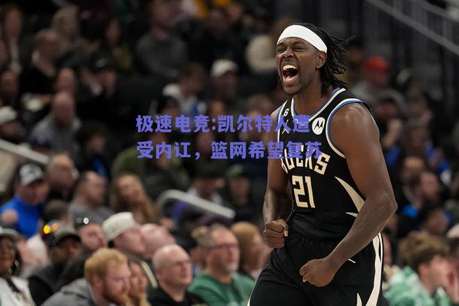 凯尔特人遭受内讧，篮网希望复苏