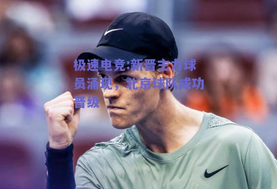 新晋主力球员涌现，北京球队成功晋级