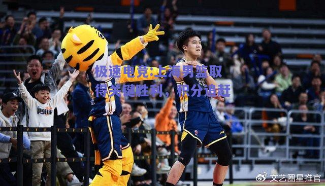 极速电竞:上海男篮取得关键胜利，积分追赶