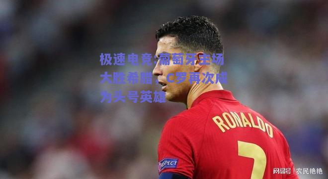 葡萄牙主场大胜希腊，C罗再次成为头号英雄
