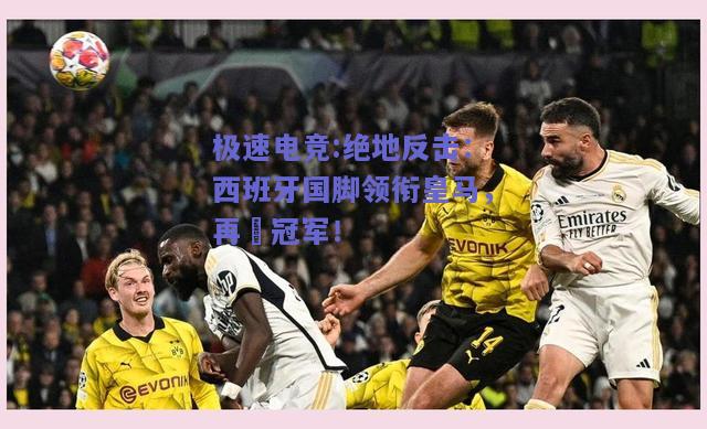 绝地反击：西班牙国脚领衔皇马，再贏冠军！