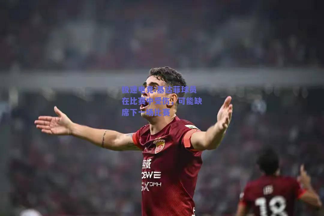 基达菲球员在比赛中受伤，可能缺席下一场比赛