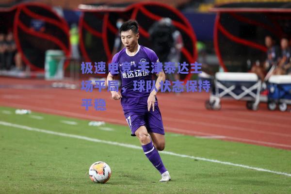 天津泰达主场平局，球队状态保持平稳
